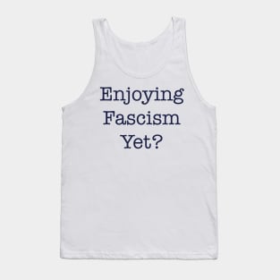 ENJOYING FASCISM YET? Tank Top